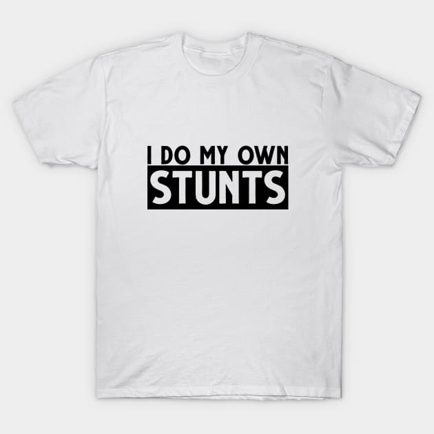 I do my own stunts! T-Shirt by Fenn